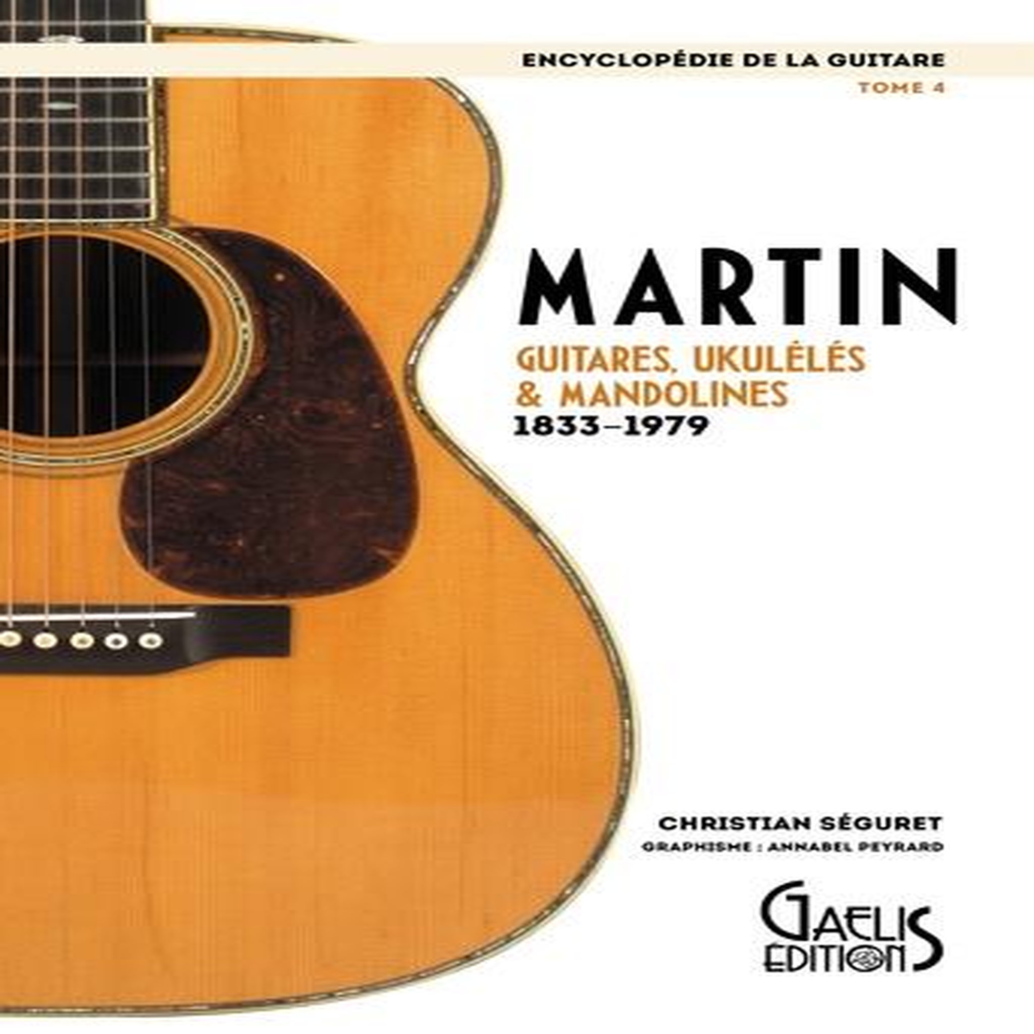 ENCYCLOPEDIE DE LA GUITARE. TOME 4, MARTIN : GUITARES, UKULELES & MANDOLINES (1833-1979), Séguret Christian