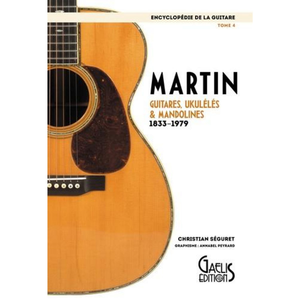 ENCYCLOPEDIE DE LA GUITARE. TOME 4, MARTIN : GUITARES, UKULELES & MANDOLINES (1833-1979), Séguret Christian