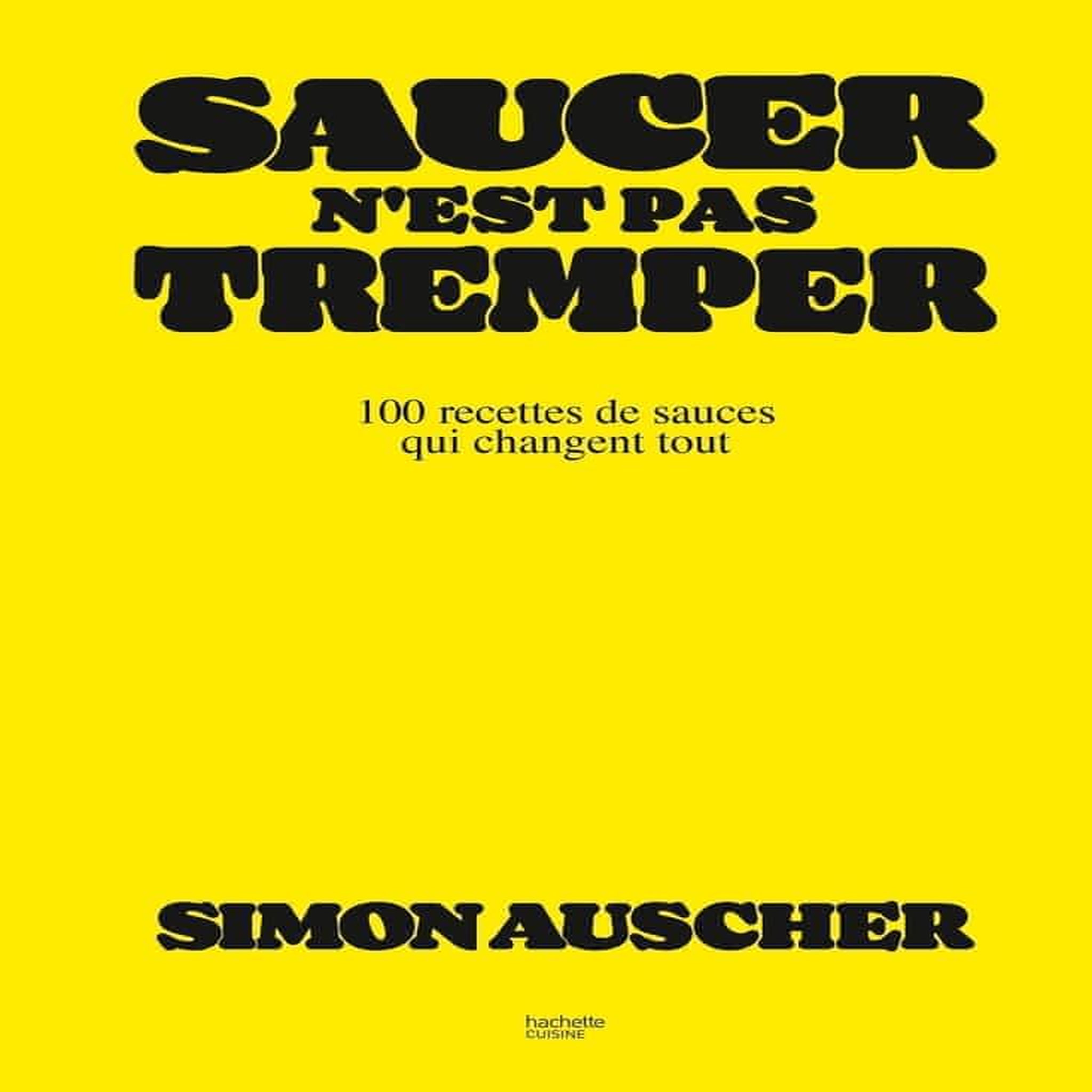 SAUCER N'EST PAS TREMPER. 100 RECETTES DE SAUCES QUI CHANGENT TOUT, Auscher Simon