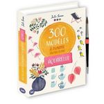 AQUARELLE. MES 300 MODELES A PEINDRE EN PAS A PAS, Simon Julie