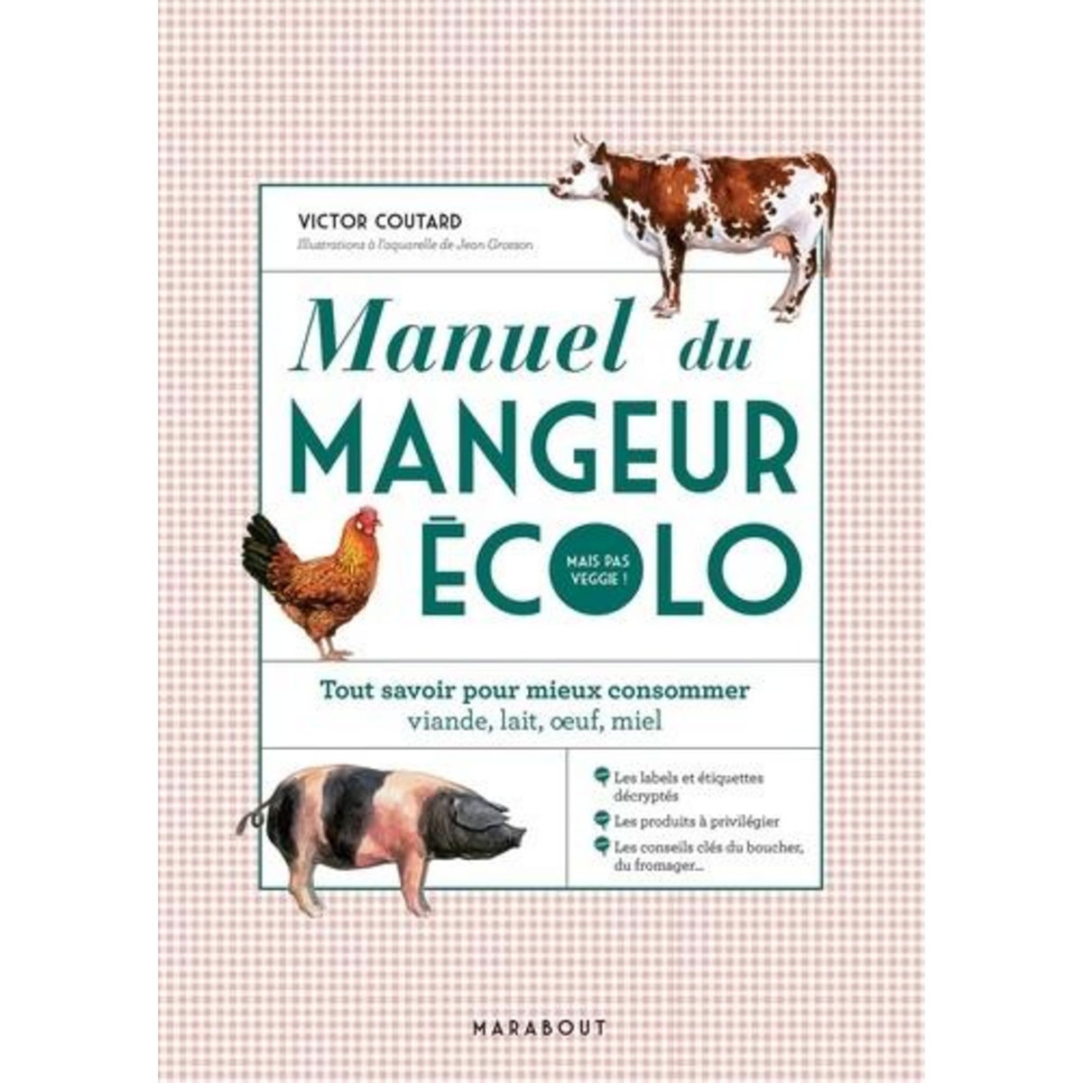 MANUEL DU MANGEUR ECOLO (MAIS PAS VEGGIE !). TOUT SAVOIR POUR MIEUX CONSOMMER : VIANDE, LAIT, OEUFS, MIEL, Coutard Victor