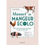 MANUEL DU MANGEUR ECOLO (MAIS PAS VEGGIE !). TOUT SAVOIR POUR MIEUX CONSOMMER : VIANDE, LAIT, OEUFS, MIEL, Coutard Victor