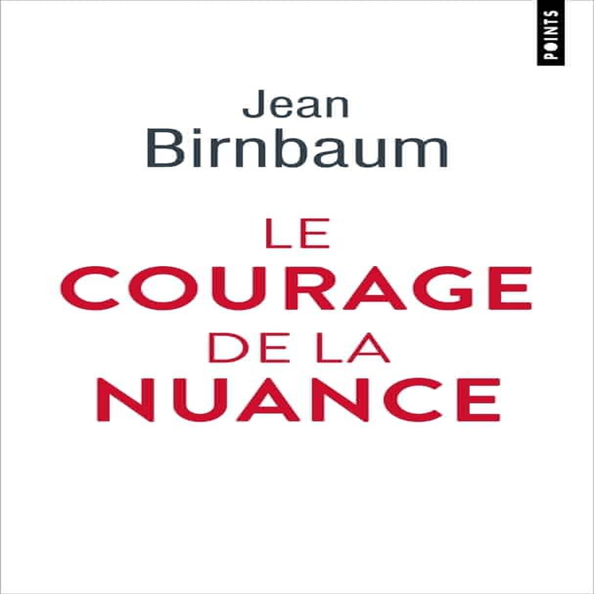LE COURAGE DE LA NUANCE, Birnbaum Jean