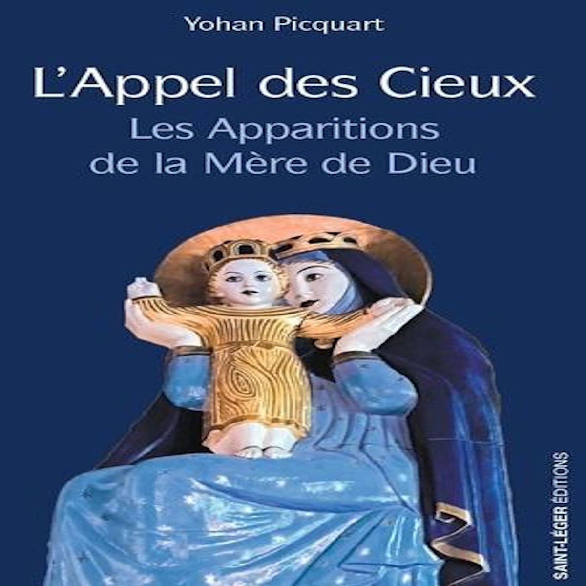 L'APPEL DES CIEUX. LES APPARITIONS DE LA MERE DE DIEU, Picquart Yohan