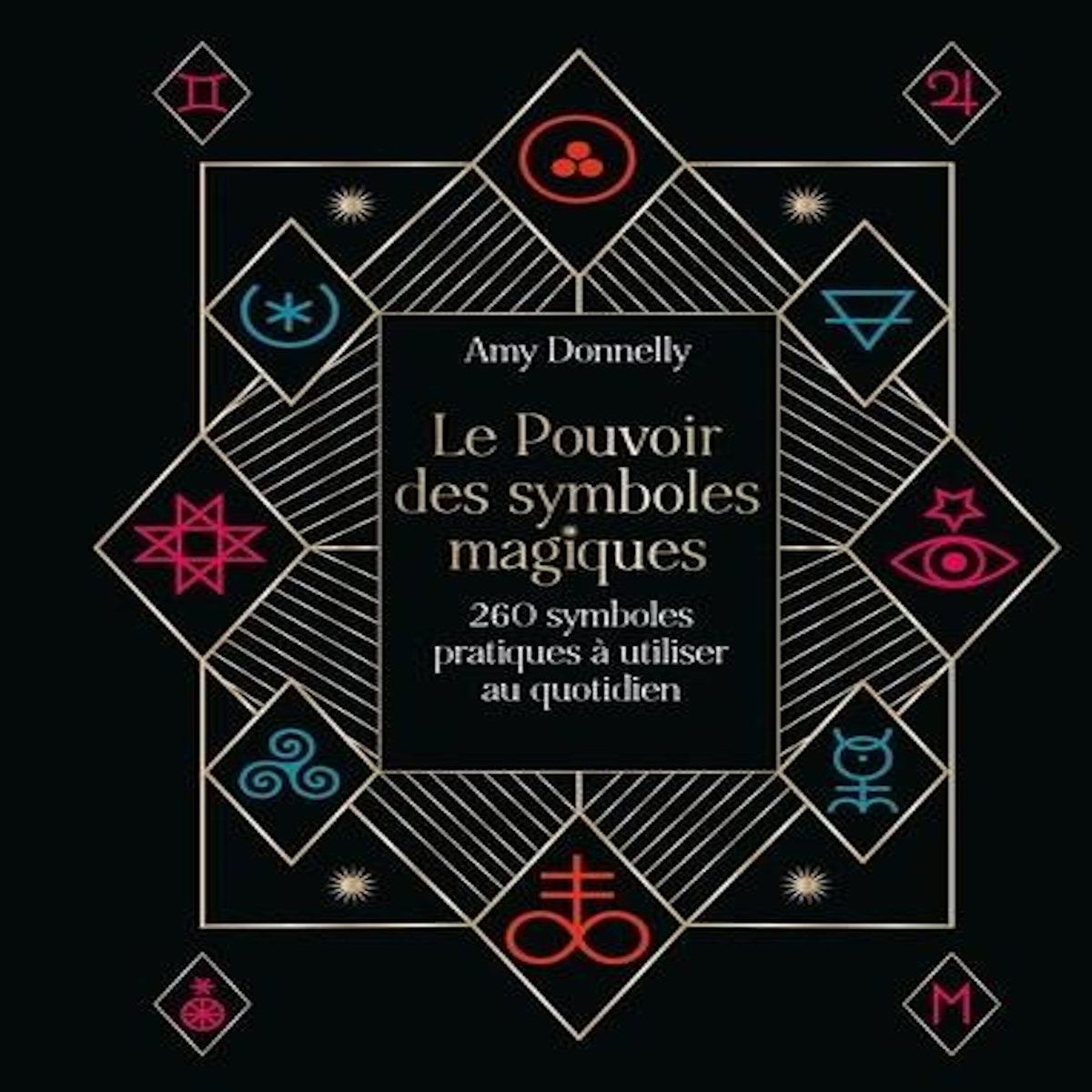 LE POUVOIR DES SYMBOLES MAGIQUES. 260 SYMBOLES PRATIQUES A UTILISER AU QUOTIDIEN, Donnelly Amy