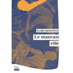 LE MAUVAIS ROLE, Montoyat Flore
