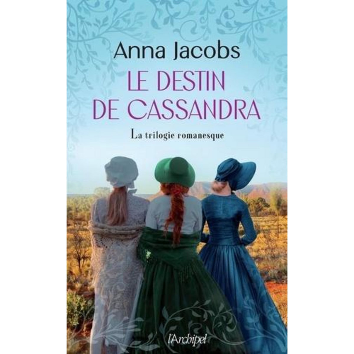 LE DESTIN DE CASSANDRA INTEGRALE : LE DESTIN DE CASSANDRA SUIVI DE CASSANDRA ET SES SOEURS ET DE L'HERITAGE DE CASSANDRA, Jacobs Anna