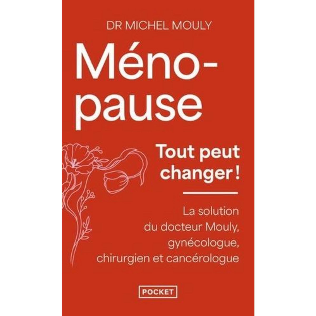 MENOPAUSE, TOUT PEUT CHANGER. LA SOLUTION DU DR MOULY, GYNECOLOGUE, CHIRURGIEN ET CANCEROLOGUE, Mouly Michel