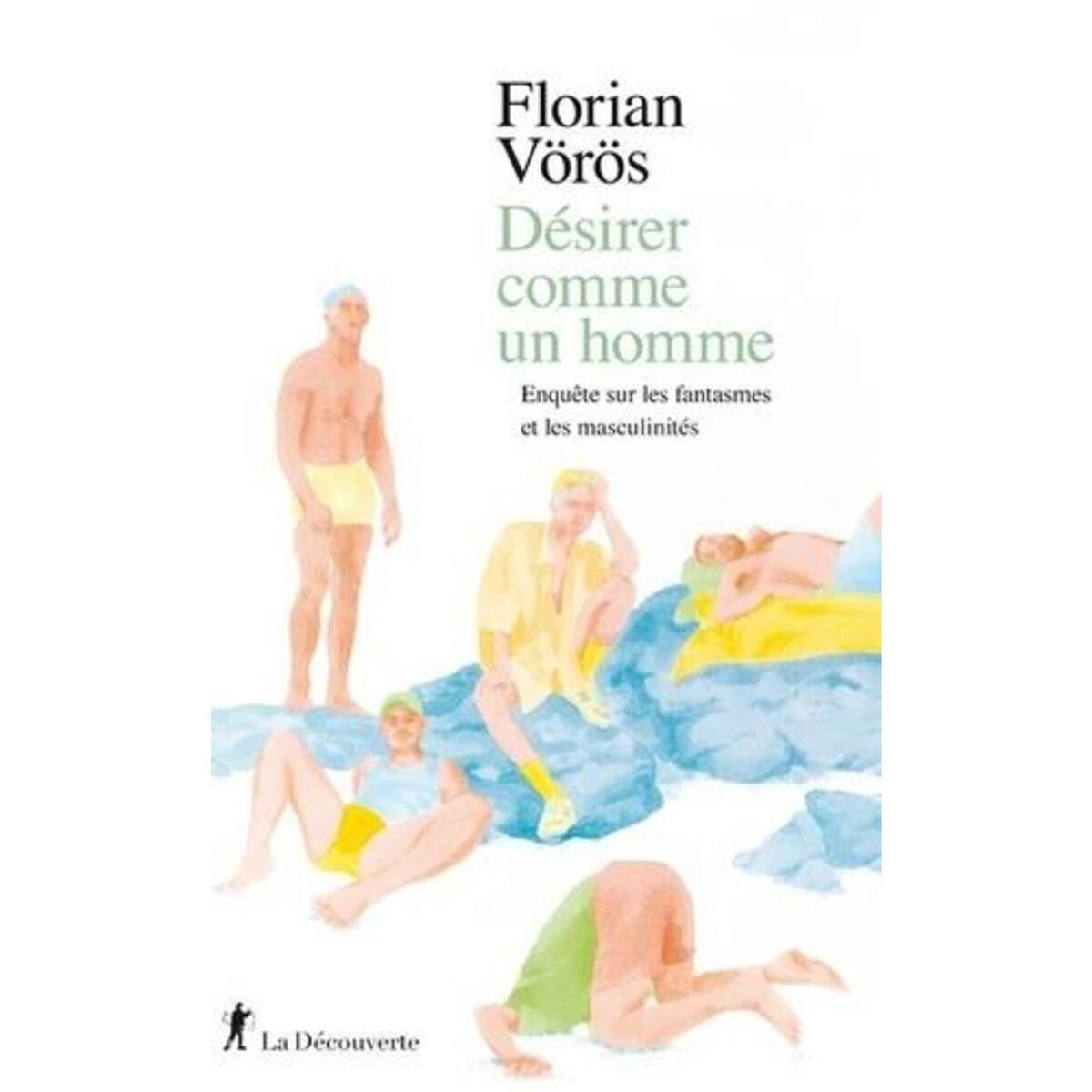 DESIRER COMME UN HOMME. ENQUETE SUR LES FANTASMES ET LES MASCULINITES, Vörös Florian