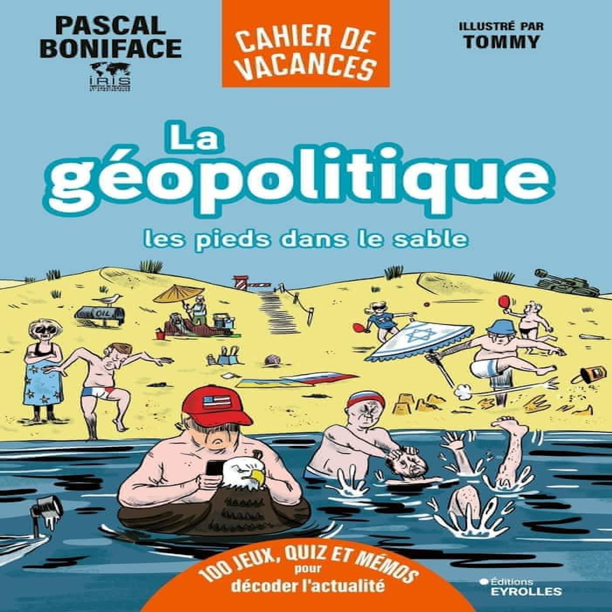 LA GEOPOLITIQUE LES PIEDS DANS LE SABLE. 100 JEUX, QUIZ ET MEMOS POUR DECODER L'ACTUALITE, Boniface Pascal