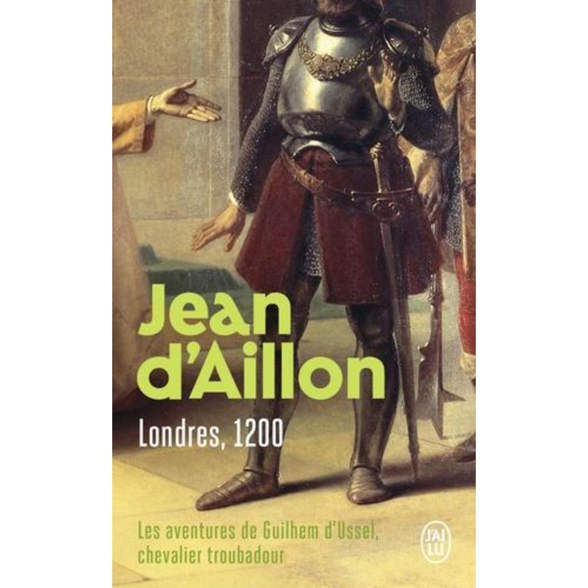 LES AVENTURES DE GUILHEM D'USSEL, CHEVALIER TROUBADOUR. LONDRES, 1200, Aillon Jean d'