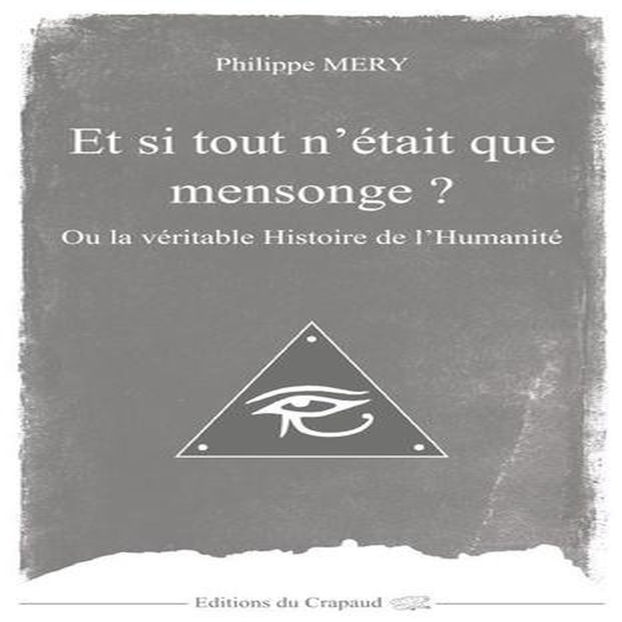 ET SI TOUT N'ETAIT QUE MENSONGE ? OU LA VERITABLE HISTOIRE DE L'HUMANITE, Mery Philippe
