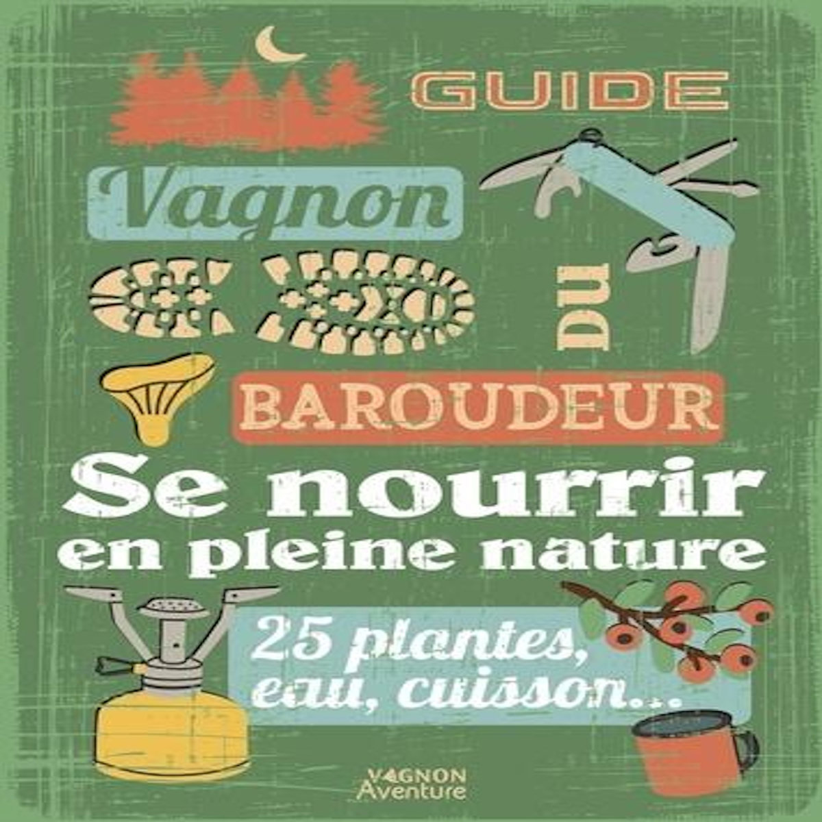 SE NOURRIR EN PLEINE NATURE. 25 PLANTES, EAU, CUISSON..., Tribaudeau Denis