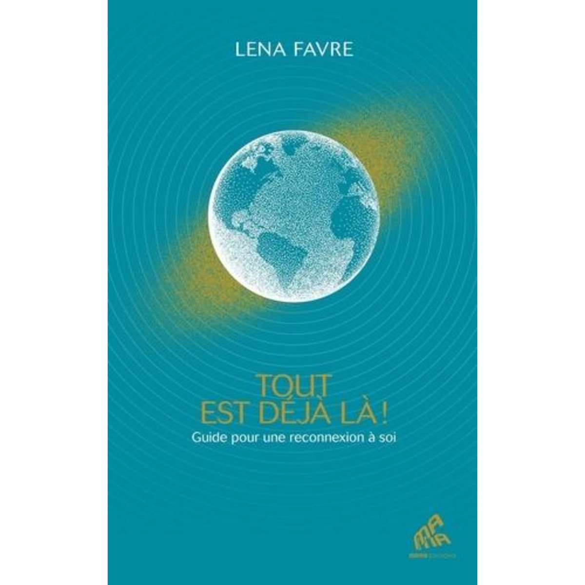 TOUT EST DEJA LA ! GUIDE POUR UNE RECONNEXION A SOI, Favre Lena