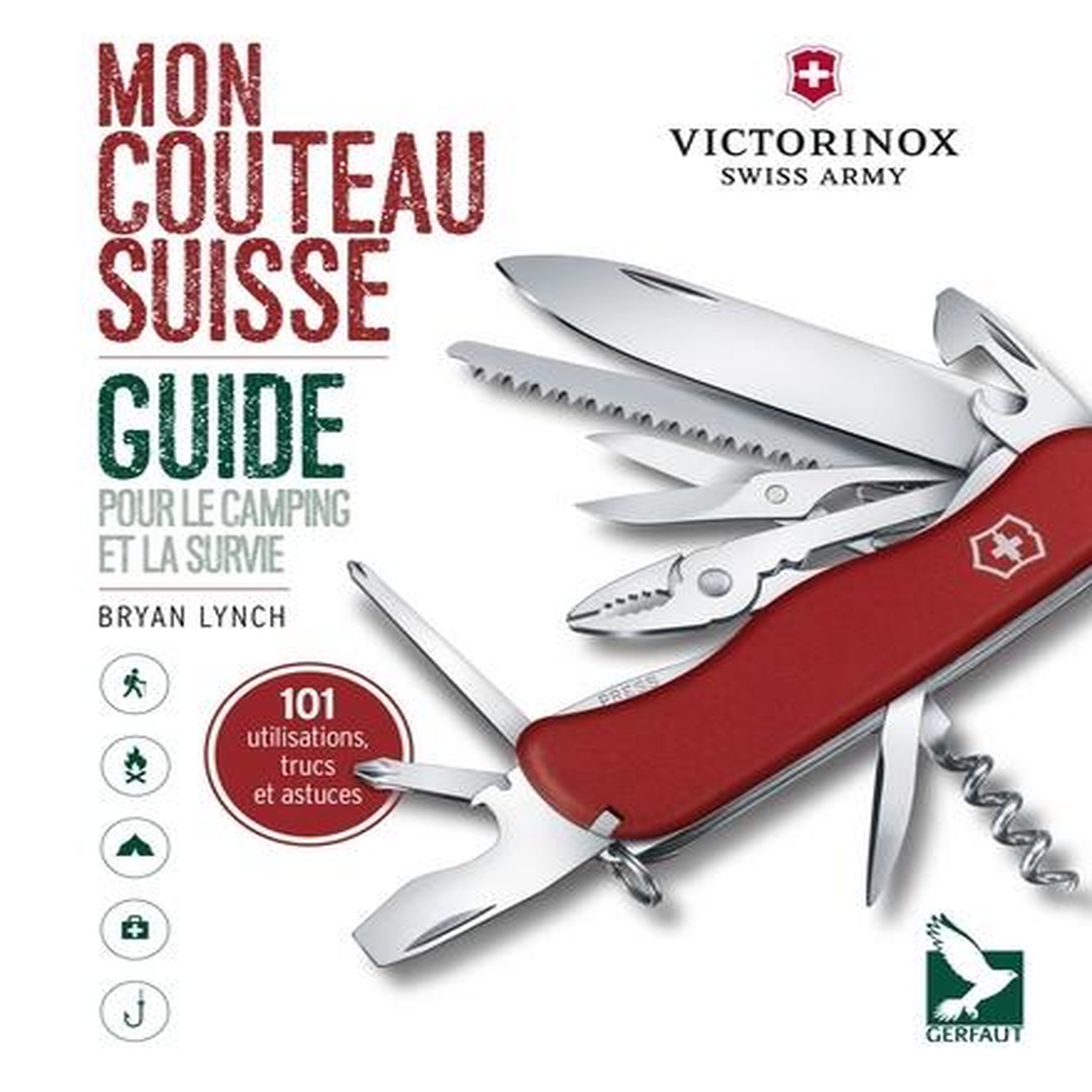 MON COUTEAU SUISSE. GUIDE POUR LE CAMPING ET LA SURVIE : 101 UTILISATIONS, TRUCS ET ASTUCES, Lynch Bryan