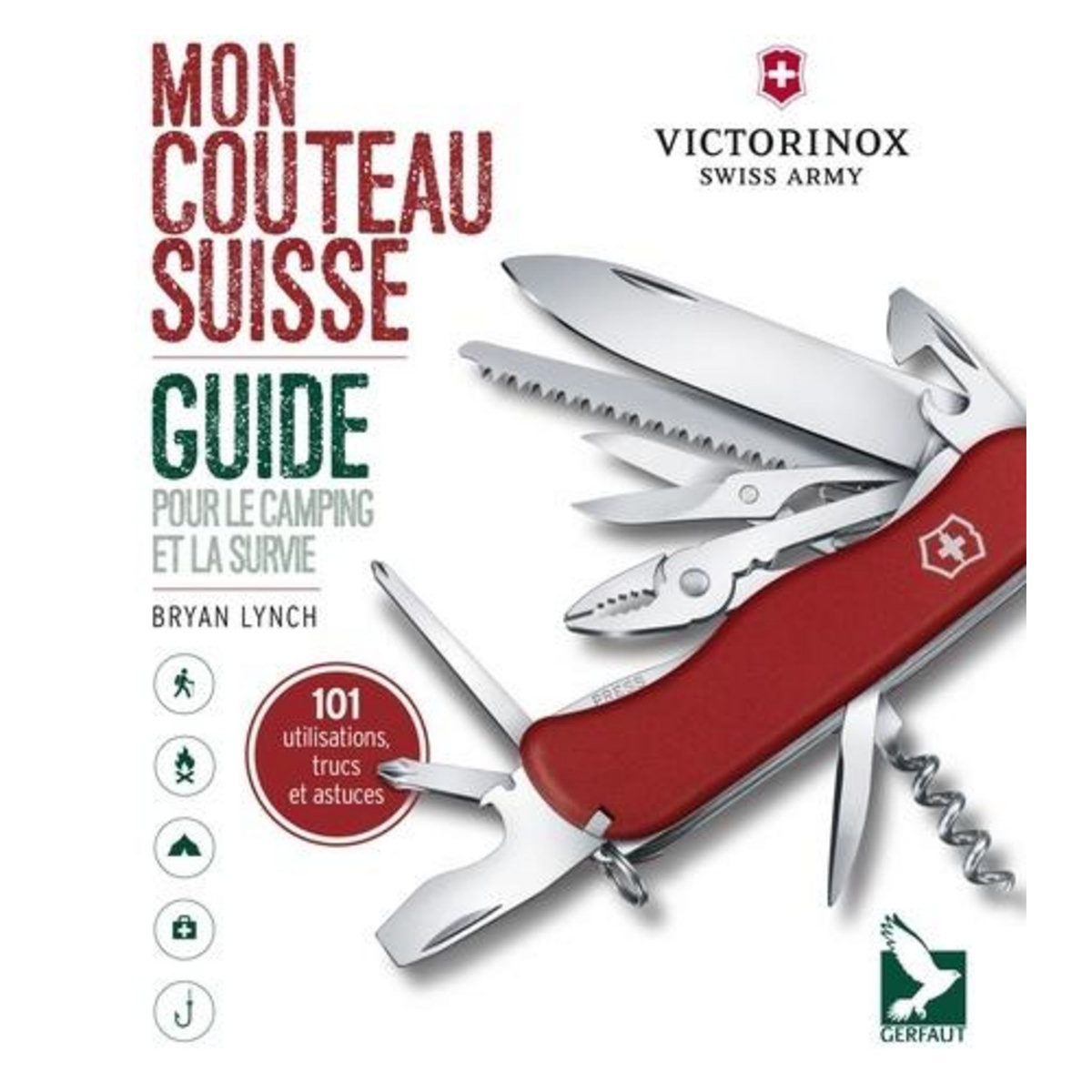 MON COUTEAU SUISSE. GUIDE POUR LE CAMPING ET LA SURVIE : 101 UTILISATIONS, TRUCS ET ASTUCES, Lynch Bryan