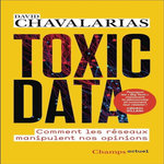 TOXIC DATA. COMMENT LES RESEAUX MANIPULENT NOS OPINIONS, Chavalarias David