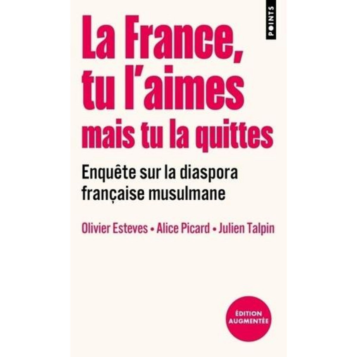 LA FRANCE, TU L'AIMES MAIS TU LA QUITTES. ENQUETE SUR LA DIASPORA FRANCAISE MUSULMANE, EDITION REVUE ET AUGMENTEE, Esteves Olivier