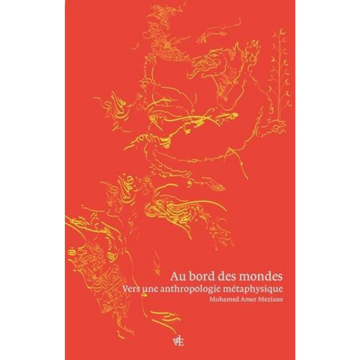 AU BORD DES MONDES. VERS UNE L'ANTHROPOLOGIE METAPHYSIQUE, Amer Meziane Mohamad