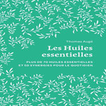 LES HUILES ESSENTIELLES. PLUS DE 70 HUILES ESSENTIELLES ET 50 SYNERGIES POUR LE QUOTIDIEN, Augé Thomas