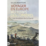 VOYAGER EN EUROPE AU TEMPS DES LUMIERES. LES EMOTIONS DE LA LIBERTE, Montègre Gilles