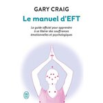 LE MANUEL D'EFT. POUR APPRENDRE A SE LIBERER  DES SOUFFRANCES EMOTIONNELLES ET PSYCHOLOGIQUES, Craig Gary