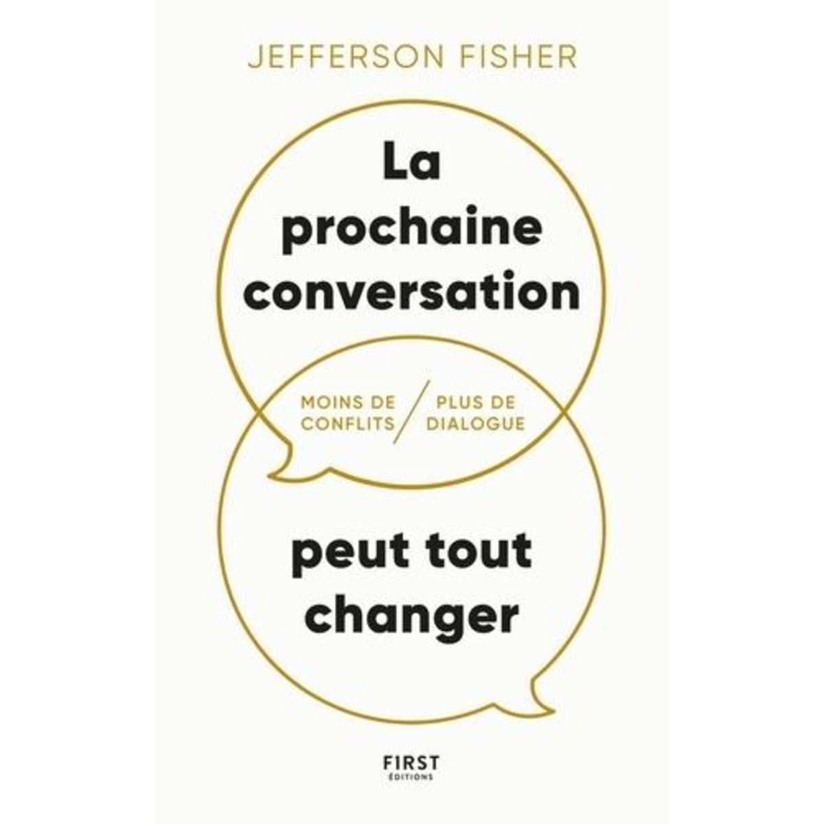 LA PROCHAINE CONVERSATION PEUT TOUT CHANGER. MOINS DE CONFLITS, PLUS DE DIALOGUE, Fisher Jefferson