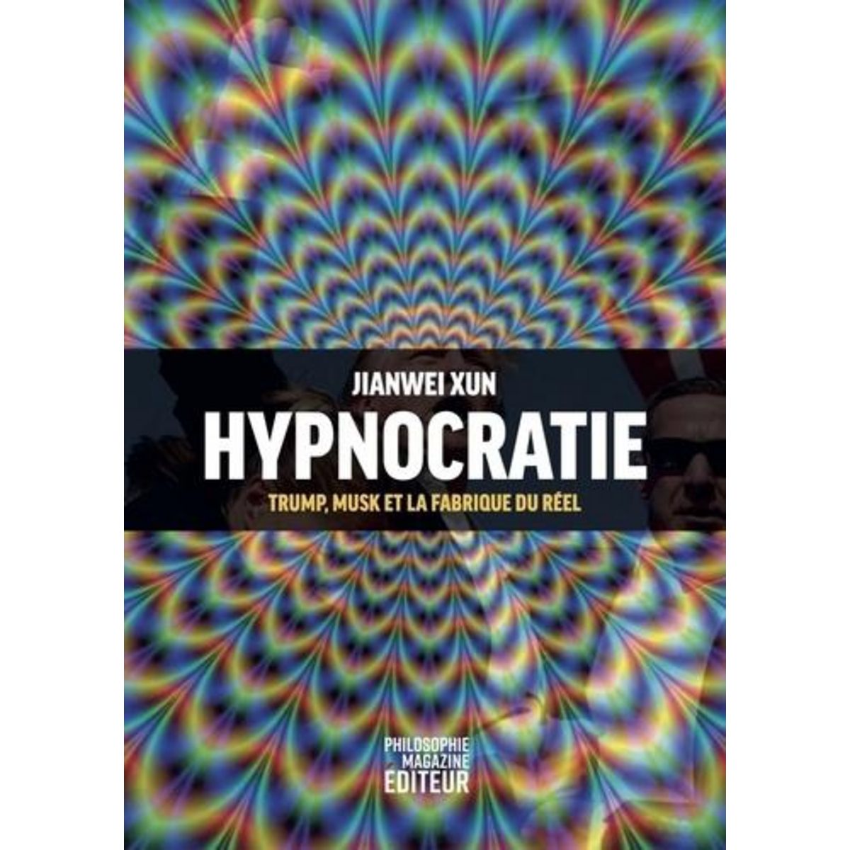 HYPNOCRATIE. TRUMP, MUSK ET LA FABRIQUE DU REEL, Xun Jianwei