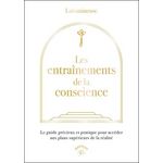 LES ENTRAINEMENTS DE LA CONSCIENCE. LE GUIDE PRECIEUX ET PRATIQUE POUR ACCEDER AUX PLANS SUPERIEURS DE LA REALITE, Lulumineuse
