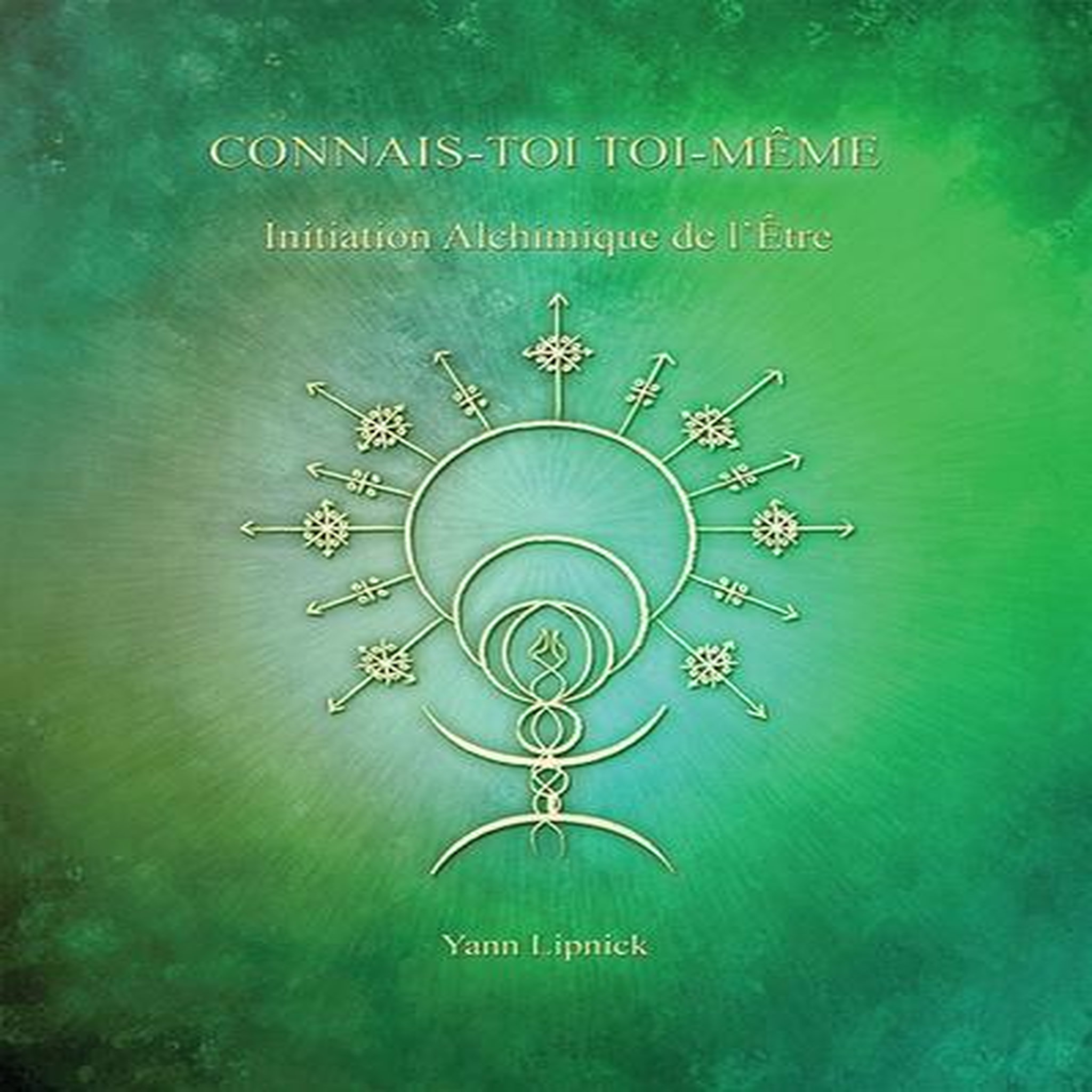 CONNAIS-TOI TOI-MEME. TOME 3, INITIATION ALCHIMIQUE DE L'ETRE - LA PIERRE PHILOSOPHALE, Lipnick Yann