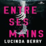 ENTRE SES MAINS, Berry Lucinda