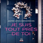 JE SUIS TOUT PRES DE TOI, Hendricks Jaime Lynn