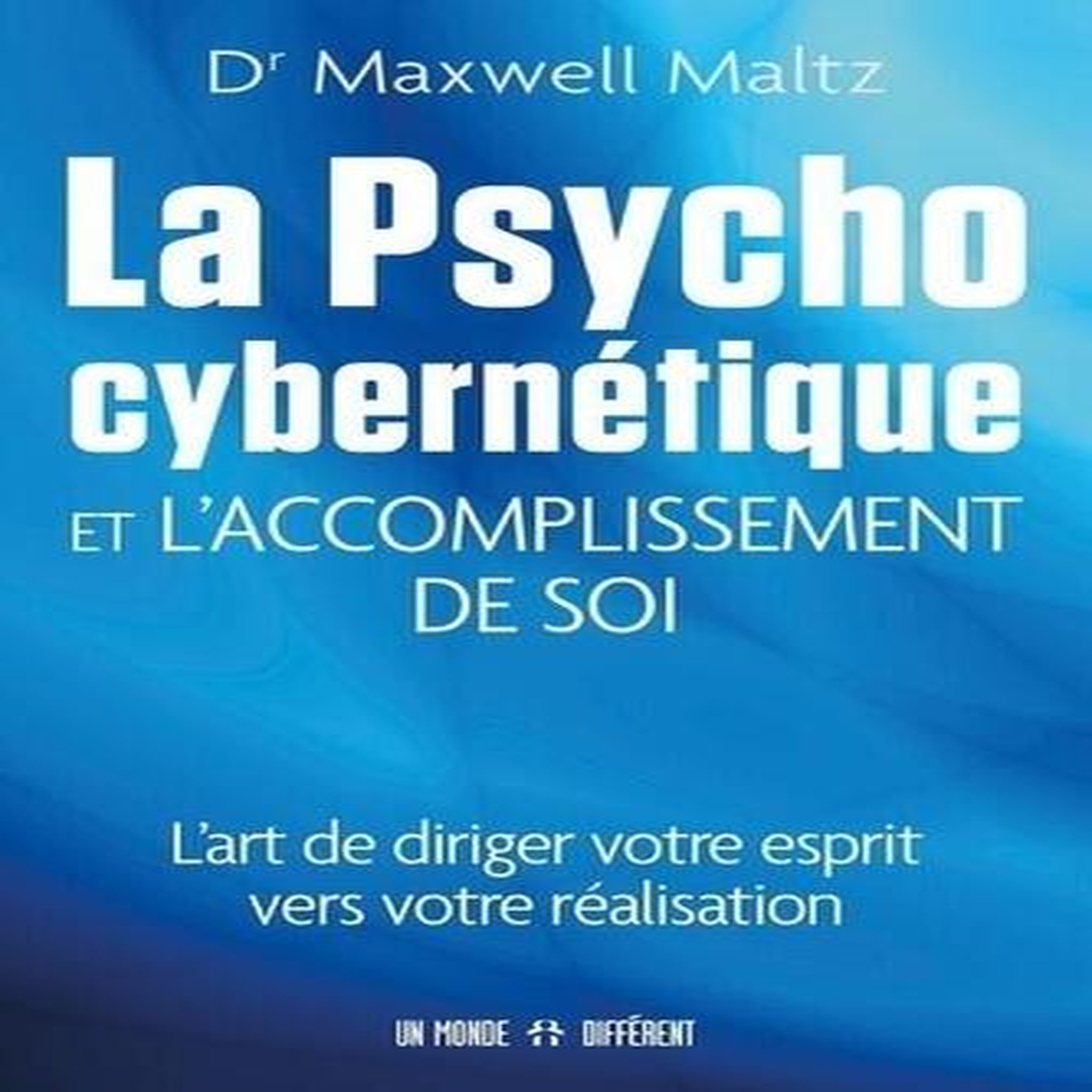 LA PSYCHO CYBERNETIQUE ET L'ACCOMPLISSEMENT DE SOI, Maltz Maxwell