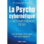 LA PSYCHO CYBERNETIQUE ET L'ACCOMPLISSEMENT DE SOI, Maltz Maxwell