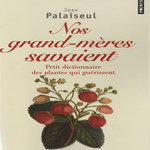 NOS GRANDS-MERES SAVAIENT. PETIT DICTIONNAIRE DES PLANTES QUI GUERISSENT, Palaiseul Jean
