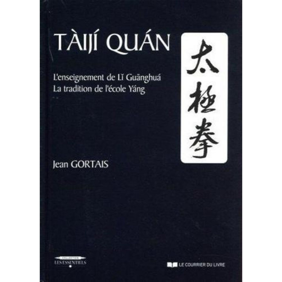 TAIJI QUAN. L'ENSEIGNEMENT DE LI GUANGHUA ; LA TRADITION DE L'ECOLE YANG, 6E EDITION REVUE ET AUGMENTEE, Gortais Jean