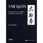 TAIJI QUAN. L'ENSEIGNEMENT DE LI GUANGHUA ; LA TRADITION DE L'ECOLE YANG, 6E EDITION REVUE ET AUGMENTEE, Gortais Jean