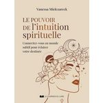 LE POUVOIR DE L'INTUITION SPIRITUELLE. CONNECTEZ-VOUS AU MONDE SUBTIL POUR ECLAIRER VOTRE DESTINEE, Mielczareck Vanessa