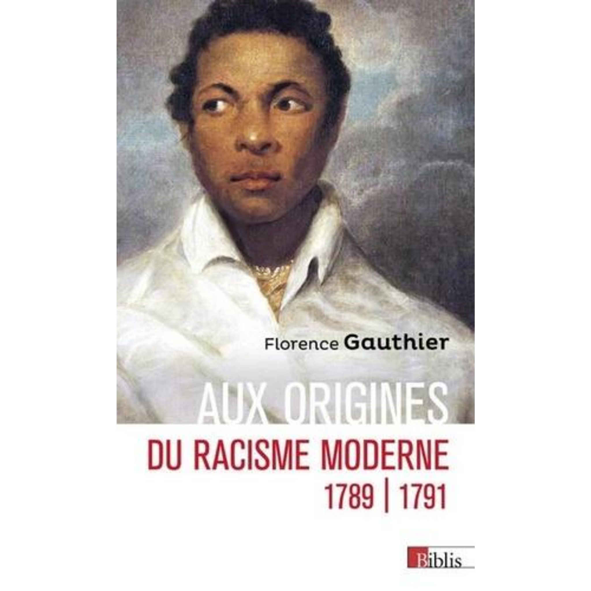 AUX ORIGINES DU RACISME MODERNE. 17891791, Gauthier Florence pas cher