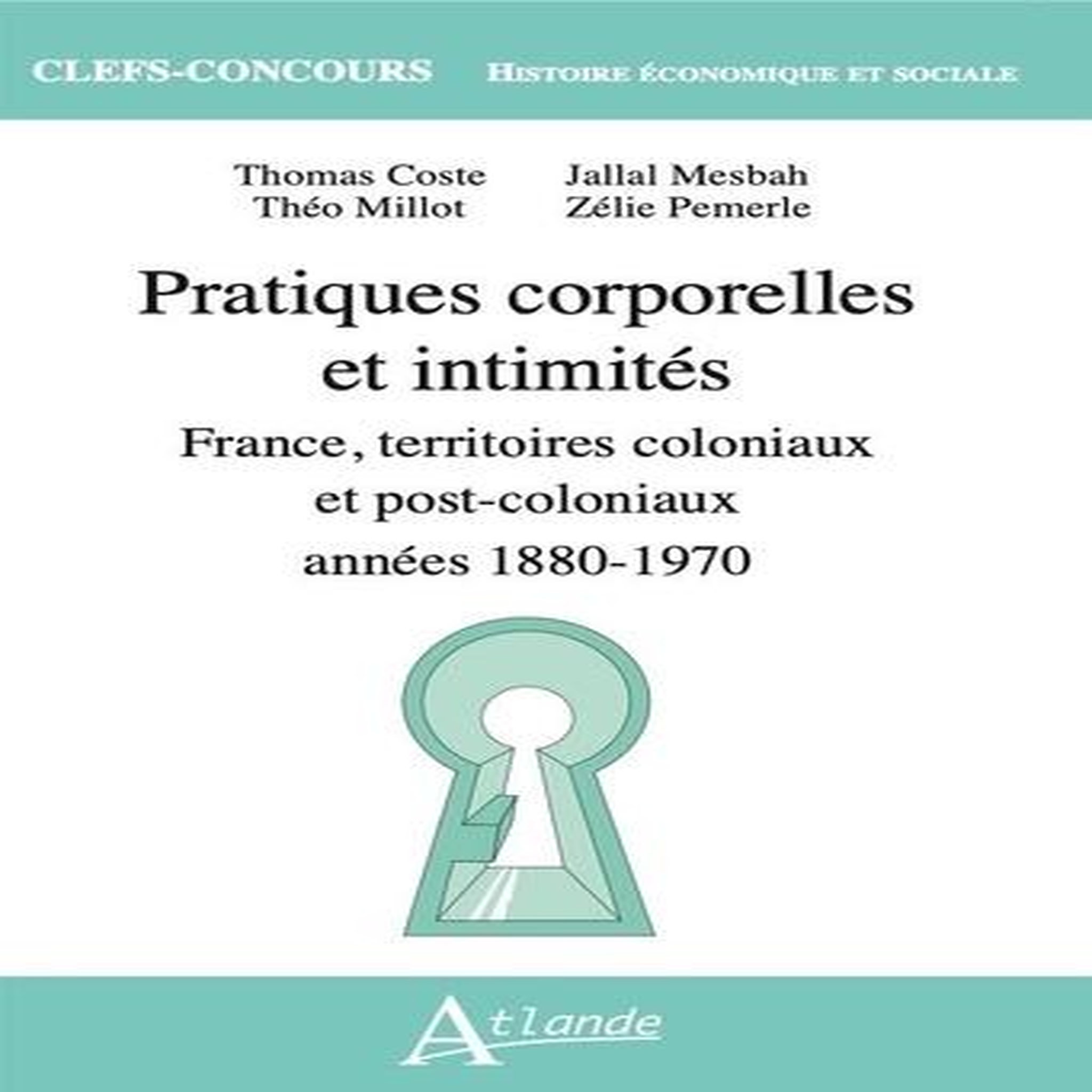PRATIQUES CORPORELLES ET INTIMITES. FRANCE, TERRITOIRES COLONIAUX ET POST-COLONIAUX, 1880-1970, Coste Thomas