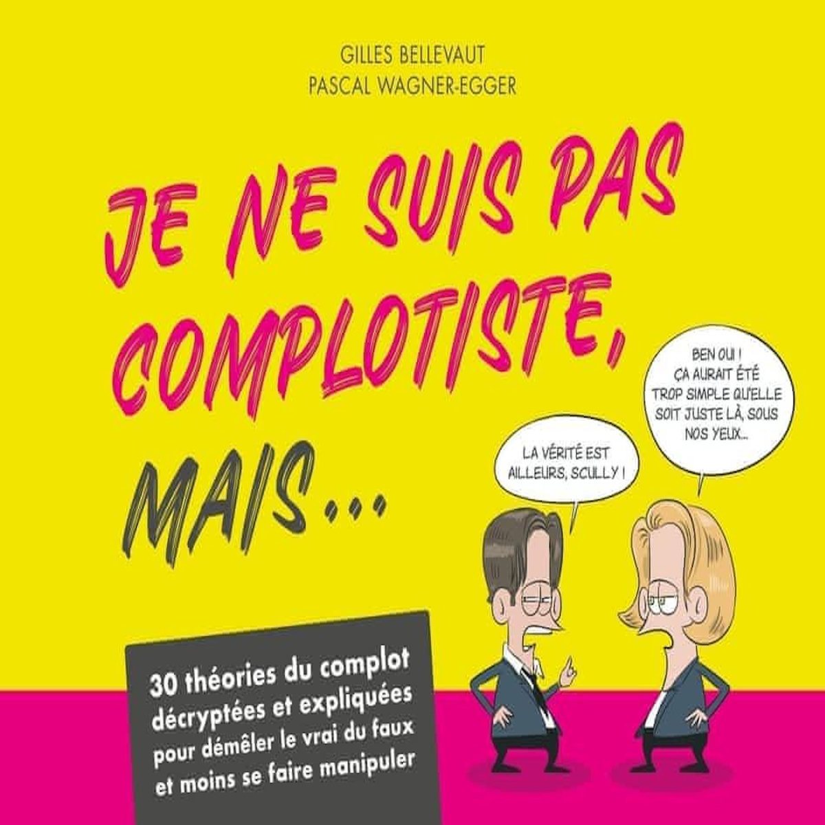 JE NE SUIS PAS COMPLOTISTE MAIS... 30 THEORIES DU COMPLOT DECRYPTEES ET EXPLIQUEES POUR DEMELER LE VRAI DU FAUX ET MOINS SE FAIRE MANIPULER, Bellevaut Gilles