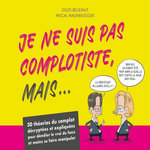 JE NE SUIS PAS COMPLOTISTE MAIS... 30 THEORIES DU COMPLOT DECRYPTEES ET EXPLIQUEES POUR DEMELER LE VRAI DU FAUX ET MOINS SE FAIRE MANIPULER, Bellevaut Gilles