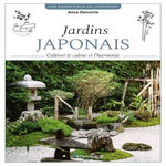 JARDINS JAPONAIS. CULTIVER LE CALME ET L'HARMONIE, Delvaille Alice