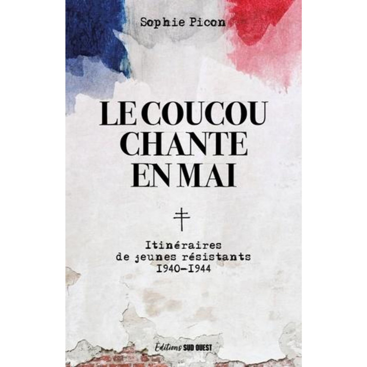 LE COUCOU CHANTE EN MAI. ITINERAIRES DE JEUNES RESISTANTS 1940-1944, Picon Sophie
