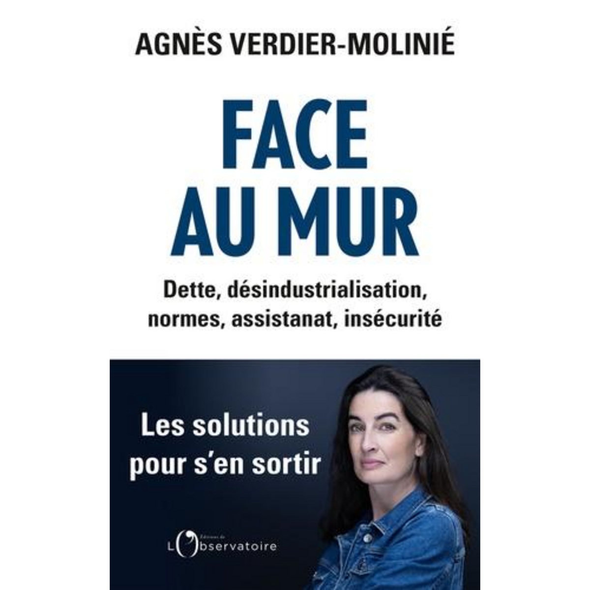 FACE AU MUR. DETTE, DESINDUSTRIALISATION, NORMES, ASSISTANAT, INSECURITE. LES SOLUTIONS POUR S'EN SORTIR, Verdier-Molinié Agnès