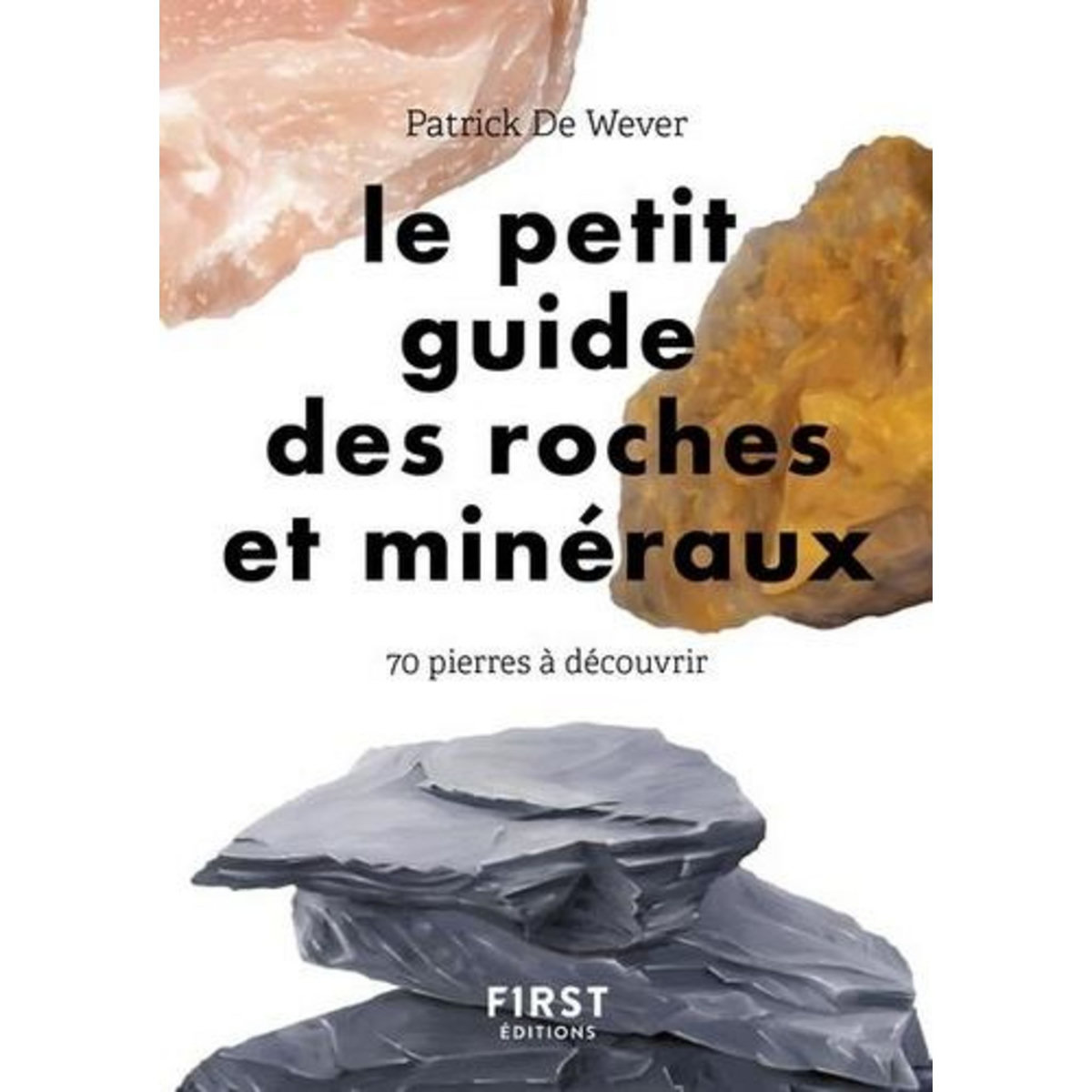 LE PETIT GUIDE DES ROCHES ET MINERAUX. 70 PIERRES A DECOUVRIR, De Wever Patrick