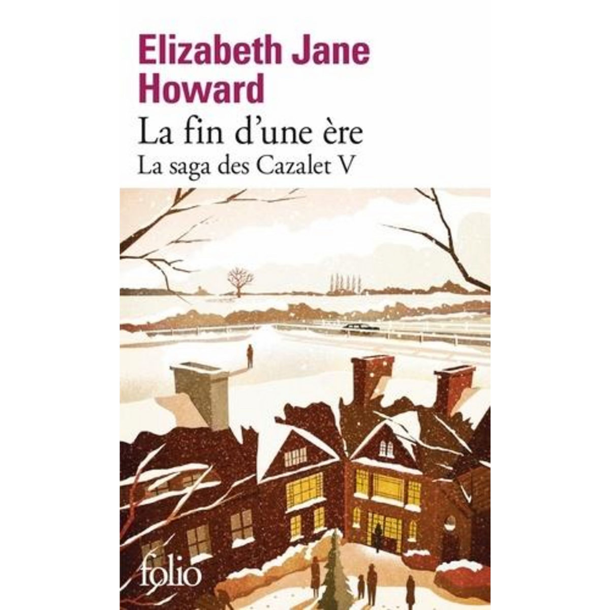 LA SAGA DES CAZALET TOME 5 : LA FIN D'UNE ERE, Howard Elizabeth Jane