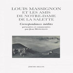 LOUIS MASSIGNON ET LES AMIS DE NOTRE-DAME DE LA SALETTE. CORRESPONDANCES INEDITES, Moncelon Jean