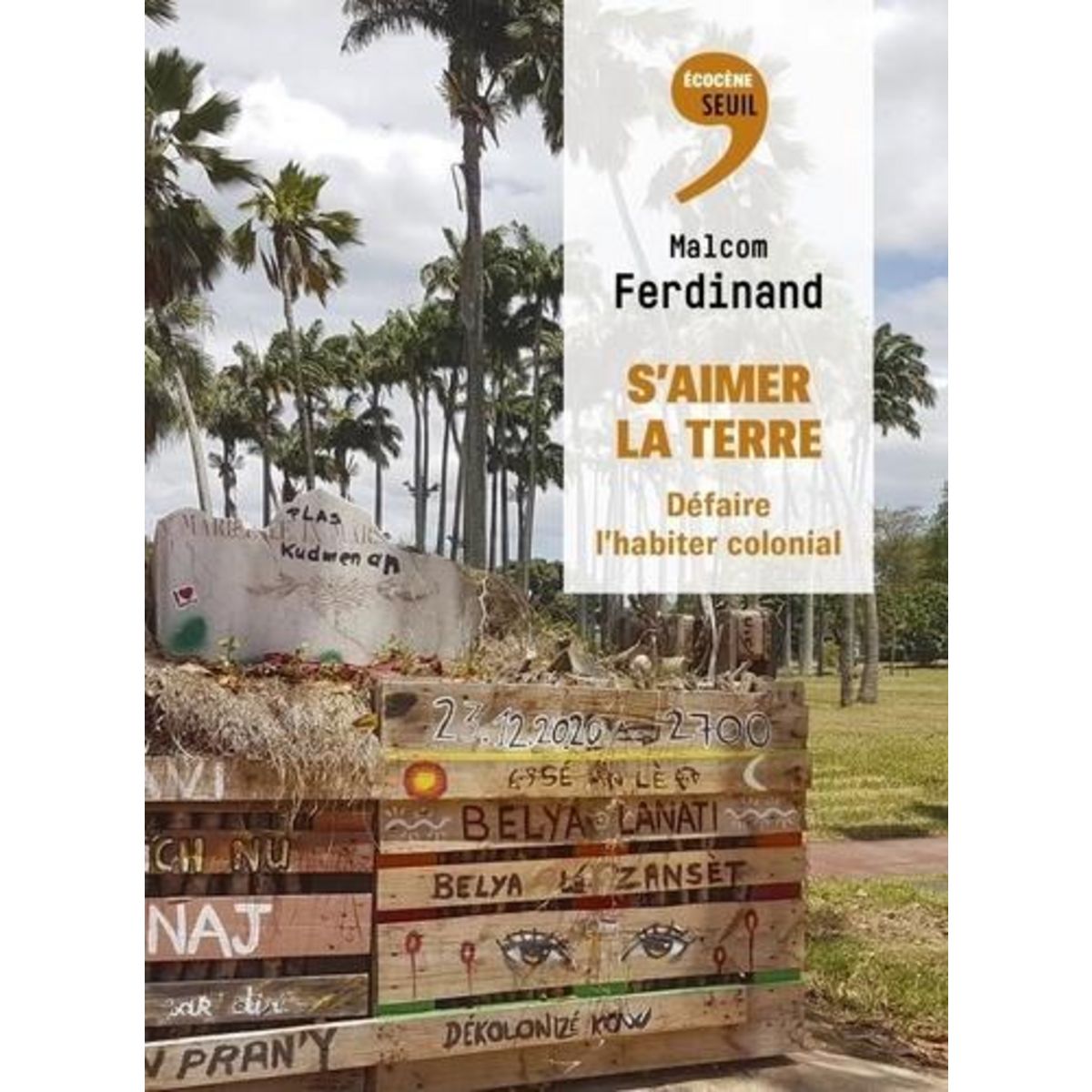 S'AIMER LA TERRE. DEFAIRE L'HABITER COLONIAL, Ferdinand Malcom