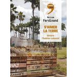 S'AIMER LA TERRE. DEFAIRE L'HABITER COLONIAL, Ferdinand Malcom